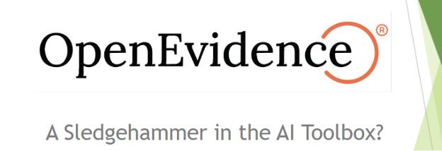 Open Evidence: A Sledgehammer in the AI Toolbox